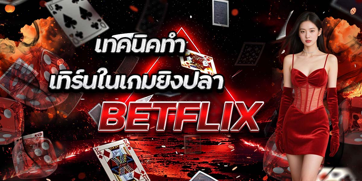 เทคนิคทำเทิร์นในเกมยิงปลา BETFLIX