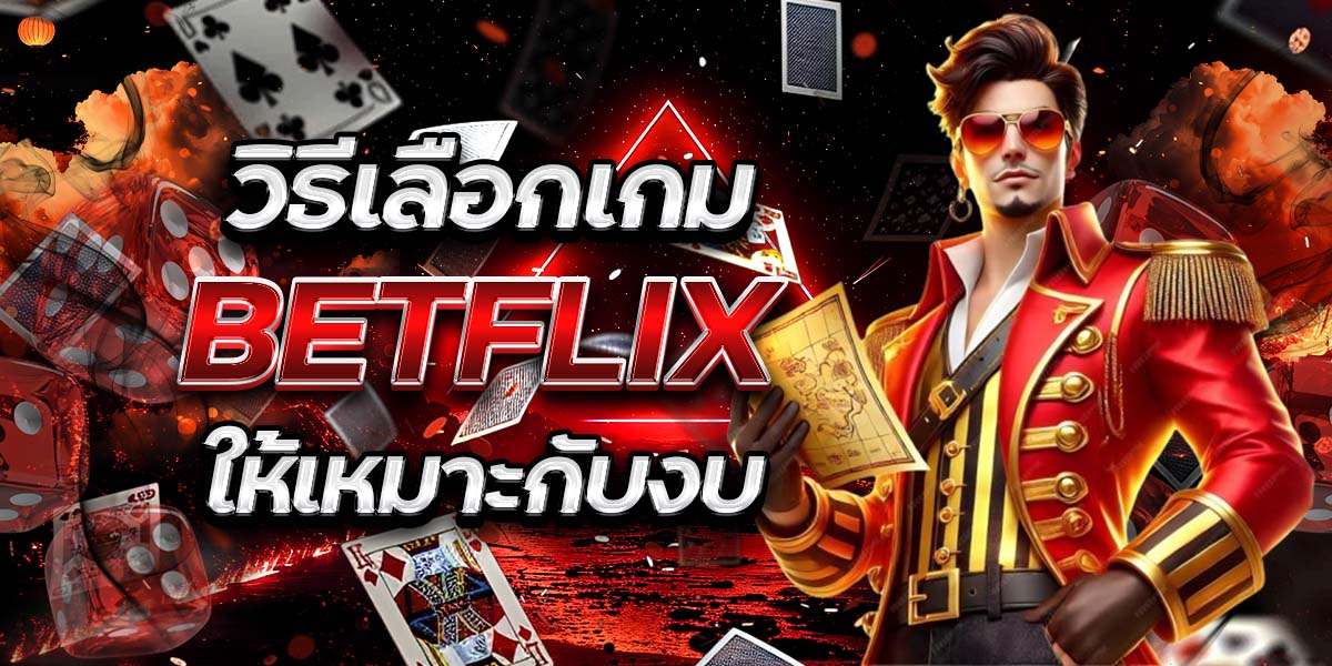 วิธีเลือกเกม BETFLIX ให้เหมาะกับงบ