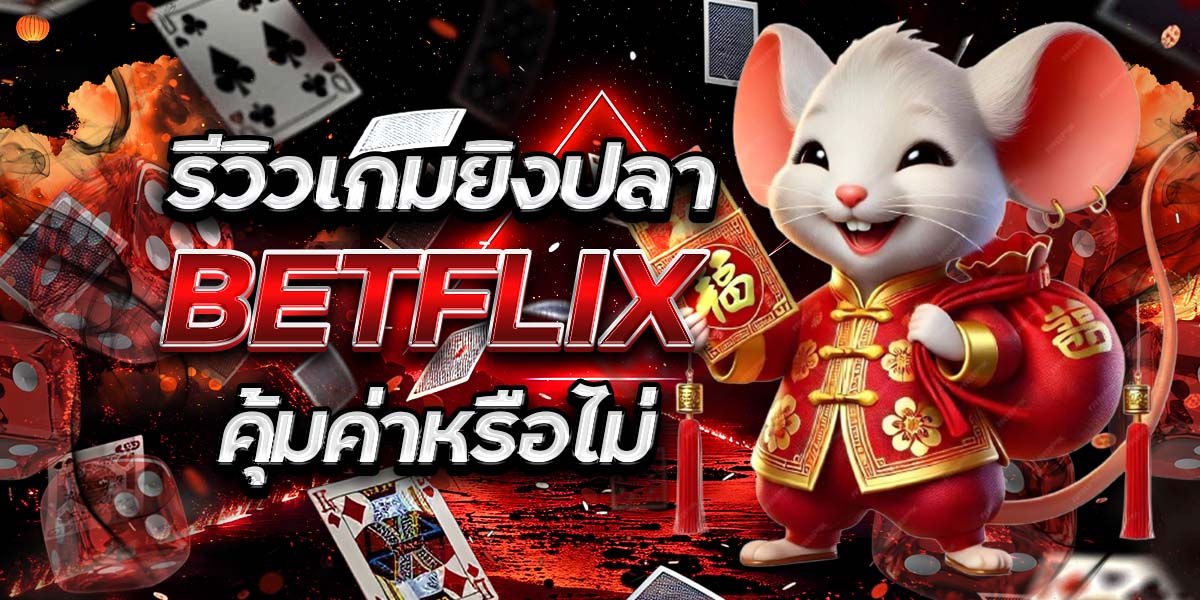 รีวิวเกมยิงปลา BETFLIX คุ้มค่าหรือไม่