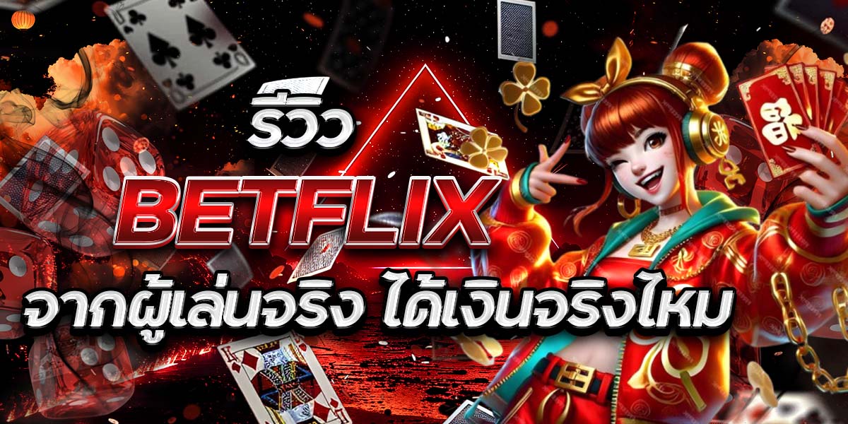 รีวิว BETFLIX จากผู้เล่นจริง ได้เงินจริงไหม