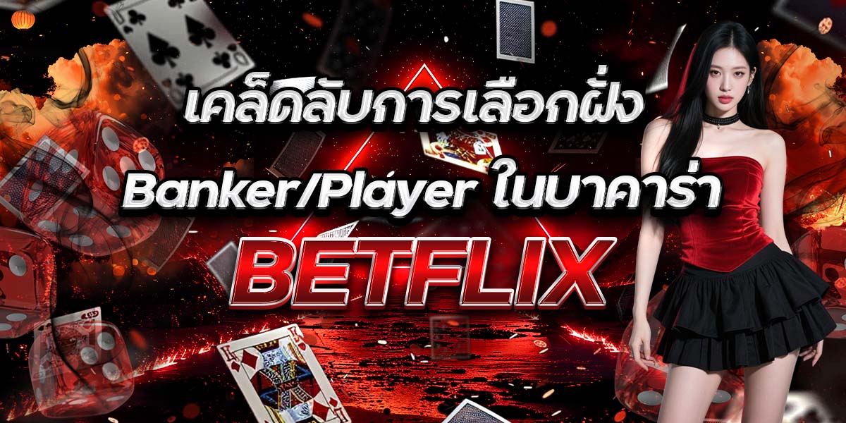 เคล็ดลับการเลือกฝั่ง Banker/Player ในบาคาร่า BETFLIX