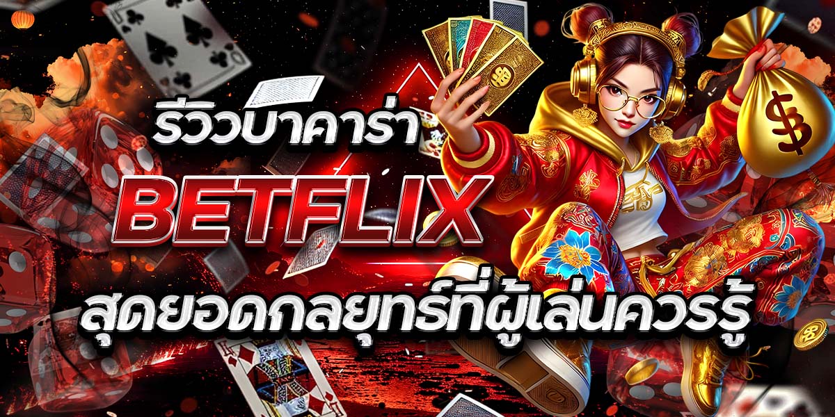 รีวิวบาคาร่า BETFLIX: สุดยอดกลยุทธ์ที่ผู้เล่นควรรู้