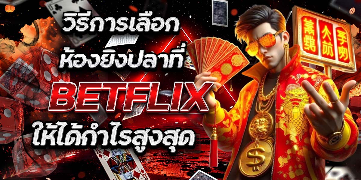 วิธีการเลือกห้องยิงปลาที่ BETFLIX ให้ได้กำไรสูงสุด