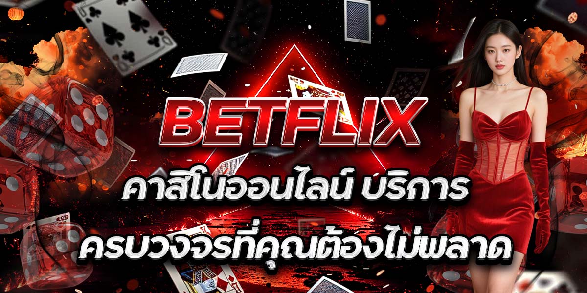 BETFLIX คาสิโนออนไลน์: บริการครบวงจรที่คุณต้องไม่พลาด